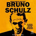 Bruno Schulz : An Artist, a Murder, and the Hijacking of History cover image