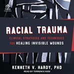 Racial trauma : Clinical Strategies and Techniques for Healing Invisible Wounds cover image