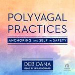 Polyvagal practices : anchoring the self in safety cover image