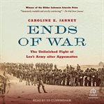 Ends of War : The Unfinished Fight of Lee's Army after Appomattox cover image