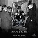The Forger's Spell : A True Story of Vermeer, Nazis, and the Greatest Art Hoax of the Twentieth Century cover image
