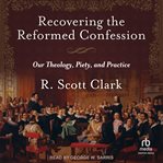 Recovering the Reformed Confession : Our Theology, Piety, and Practice cover image