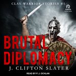 Brutal Diplomacy : Clay Warrior Stories cover image