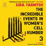 The incredible events in women's cell number 3 : a novel cover image