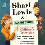 Shari Lewis and Lamb Chop : the team that changed children's television cover image