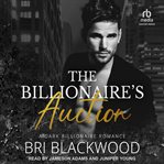 The Billionaire's Auction : A Dark Billionaire Romance. Ruthless Billionaire Trilogy cover image