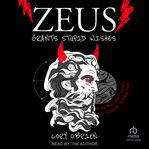 Zeus Grants Stupid Wishes : A No-Bullshit Guide to World Mythology cover image