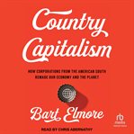 Country Capitalism : How Corporations from the American South Remade Our Economy and the Planet cover image