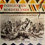 Indigenous Borderlands : Native Agency, Resilience, and Power in the Americas cover image
