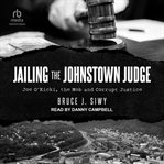Jailing the Johnstown Judge : Joe O'Kicki, the mob and corrupt justice cover image