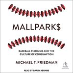 Mallparks : Baseball Stadiums and the Culture of Consumption cover image