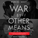 War by other means : how the pacifists of WWII changed America for good cover image