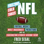 Freezing Cold Takes : NFL Football Media's Most Inaccurate Predictions and the Fascinating Stories Behind Them cover image