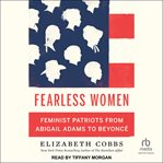 Fearless Women : Feminist Patriots from Abigail Adams to Beyoncé cover image