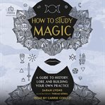 How to Study Magic : A Guide to History, Lore, and Building Your Own Practice cover image