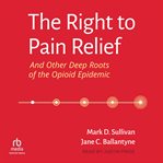 The right to pain relief and other deep roots of the opioid epidemic cover image