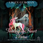 Tending the heart of virtue : How classic stories awaken a child's moral imagination cover image