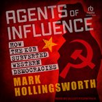 Agents of Influence : How the KGB Subverted Western Democracies cover image