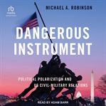 Dangerous instrument : political polarization and US civil-military relations cover image