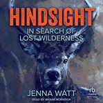 Hindsight : In Search of Lost Wilderness cover image