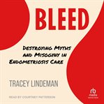 Bleed : Destroying Myths and Misogyny in Endometriosis Care cover image