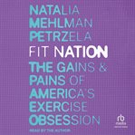 Fit nation : The Gains and Pains of America's Exercise Obsession cover image