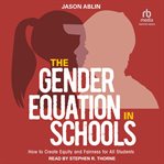 The gender equation in schools : how to create equity and fairness for all students cover image