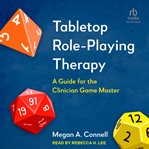 Tabletop role-playing therapy : a guide for the clinician game master cover image