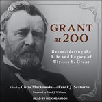 Grant at 200 : Reconsidering the Life and Legacy of Ulysses S. Grant cover image