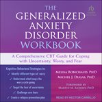 The Generalized Anxiety Disorder Workbook : a comprehensive CBT guide for coping with uncertainty, worry, and fear cover image
