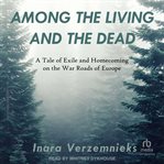 Among the Living and the Dead : A Tale of Exile and Homecoming cover image