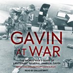 Gavin at war : The World War II Diary of Lieutenant General James M. Gavin cover image