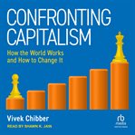 Confronting Capitalism : How the World Works and How to Change It cover image