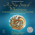 A New Story of Wholeness : An Experiential Guide for Connecting the Human Family cover image