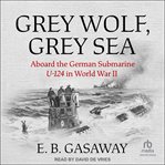 Grey wolf, grey sea : aboard the German submarine U-124 in World War II cover image