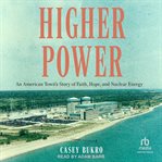 Higher Power : An American Town's Story of Faith, Hope, and Nuclear Energy cover image