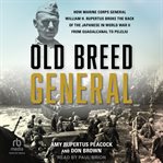 Old breed general : how Marine Corps General William H. Rupertus broke the back of the Japanese in World War II from Guadalcanal to Peleliu cover image