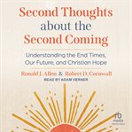 Second thoughts about the Second Coming : understanding the end times, our future, and Christian hope cover image