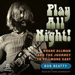 Play all night! : Duane Allman and the journey to Fillmore East cover image