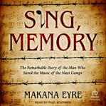 Sing, Memory : The Remarkable Story of the Man Who Saved the Music of the Nazi Camps cover image