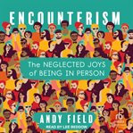 Encounterism : The Neglected Joys of Being In Person cover image