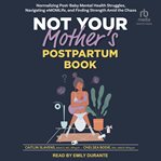 Not Your Mother's Postpartum Book : Normalizing Post-Baby Mental Health Struggles, Navigating #MOMLife, and Finding Strength Amid the Ch cover image