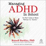 Managing ADHD in School : the best evidence-based methods for teachers cover image