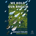 We Hold Our Breath : A Journey to Texas Between Storms cover image