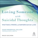 Loving someone with suicidal thoughts : What Family, Friends, and Partners Can Say and Do cover image