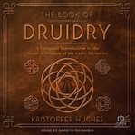 The Book of Druidry : A Complete Introduction to the Magic & Wisdom of the Celtic Mysteries cover image