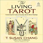 The Living Tarot : Connecting the Cards to Everyday Life for Better Readings cover image