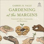 Gardening at the Margins : Convivial Labor, Community, and Resistance cover image