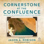 Cornerstone at the confluence : Navigating the Colorado River Compact's Next Century cover image