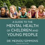 A Guide to the Mental Health of Children and Young People : Q&A for parents, caregivers and teachers cover image